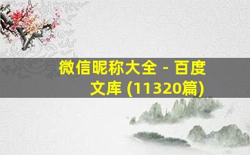 微信昵称大全 - 百度文库 (11320篇)